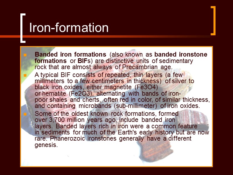 Iron-formation Banded iron formations (also known as banded ironstone formations or BIFs) are distinctive